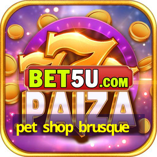 pet shop brusque